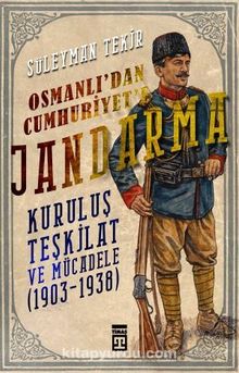 Osmanlı'dan Cumhuriyet'e Jandarma & Kuruluş Teşkilat ve Mücadele (1903-1938) - Süleyman Tekir