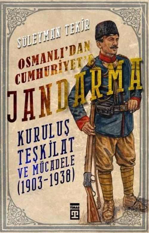 Osmanlı'dan Cumhuriyet'e Jandarma & Kuruluş Teşkilat ve Mücadele (1903-1938)