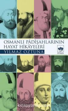 Osmanlı Padişahlarının Hayat Hikayeleri - Yılmaz Öztuna