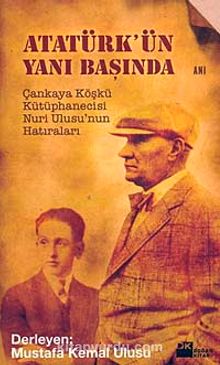 Atatürk'ün Yanı Başında Çankaya Köşkü Kütüphanecisi Nuri Ulusu'nun Hatıraları