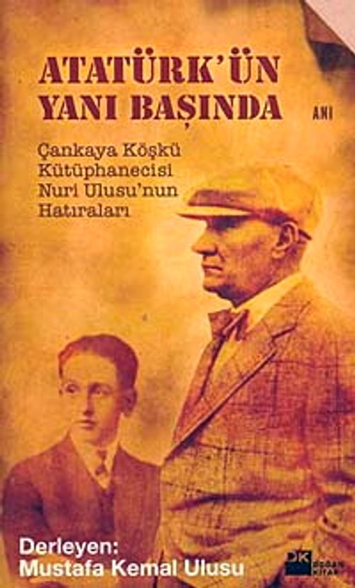 Atatürk'ün Yanı Başında Çankaya Köşkü Kütüphanecisi Nuri Ulusu'nun Hatıraları