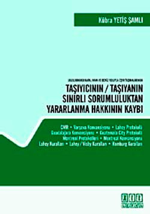 Uluslararası Kara, Hava ve Deniz Yoluyla Eşya Taşımalarında&Taşıyıcının / Taşıyanın Sınırlı Sorumluluktan Yararlanma Hakkının Kaybı