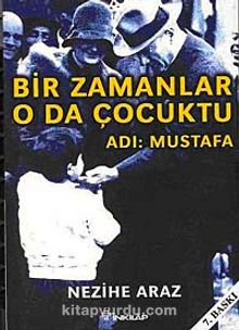 Bir Zamanlar O da Çocuktu Adı Mustafa - Nezihe Araz