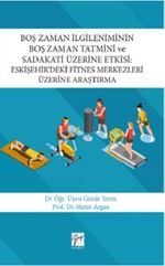 Boş Zaman İlgileniminin Boş Zaman Tatmini ve Sadakati Üzerine Etkisi : Eskişehir'deki Fitnes Merkezleri Üzerine Araştırma