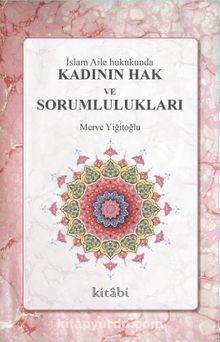 İslam Aile Hukukunda Kadının Hak ve Sorumlulukları - Merve Yiğitoğlu