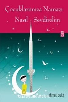 Çocuklarımıza Namazı Nasıl Sevdirelim - Ahmet Bulut