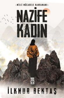 Milli Mücadele Kahramanı Nazife Kadın - İlknur Bektaş