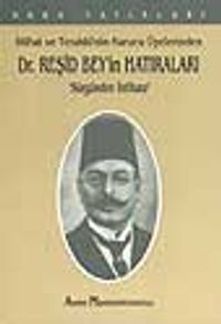 İttihat ve Terakki'nin Kurucu Üyelerinden Dr. Reşid Bey'in Hatıraları