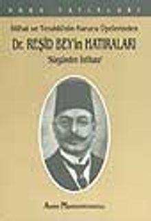 İttihat ve Terakki'nin Kurucu Üyelerinden Dr. Reşid Bey'in Hatıraları