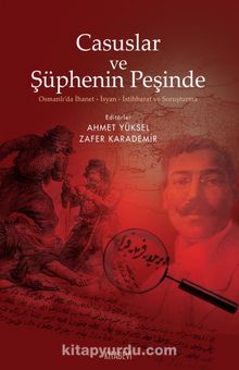 Casuslar ve Şüphenin Peşinde & Osmanlı’da İhanet-İsyan-İstihbarat ve Soruşturma - Ahmet Yüksel