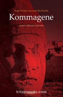 Kommagene & Doğu ile Batı Arasında Bir Krallık - Murat Gökhan Dalyan
