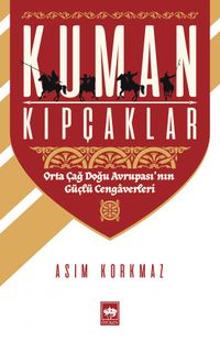Kuman Kıpçaklar & Orta Çağ Doğu Avrupası'nın Güçlü Cengaverleri