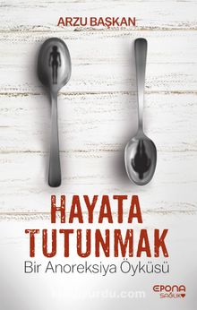 Hayata Tutunmak & Bir Anoreksiya Öyküsü - Arzu Başkan
