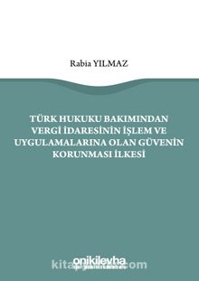 Türk Hukuku Bakımından Vergi İdaresinin İşlem ve Uygulamalarına Olan Güvenin Korunması İlkesi