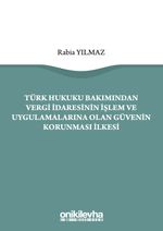 Türk Hukuku Bakımından Vergi İdaresinin İşlem ve Uygulamalarına Olan Güvenin Korunması İlkesi