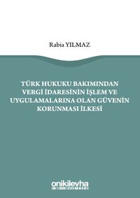 Türk Hukuku Bakımından Vergi İdaresinin İşlem ve Uygulamalarına Olan Güvenin Korunması İlkesi