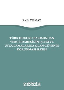 Türk Hukuku Bakımından Vergi İdaresinin İşlem ve Uygulamalarına Olan Güvenin Korunması İlkesi