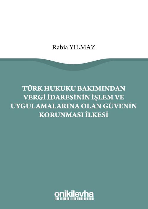 Türk Hukuku Bakımından Vergi İdaresinin İşlem ve Uygulamalarına Olan Güvenin Korunması İlkesi