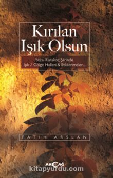 Kırılan Işık Olsun & Sezai Karakoç Şiirinde Işık / Gölge Halleri - Etkilenmeler - Dr. Fatih Arslan
