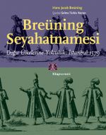 Breüning Seyahatnamesi & Doğu Ülkelerine Yolculuk İstanbul 1579