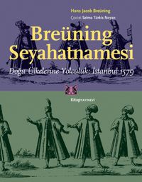 Breüning Seyahatnamesi & Doğu Ülkelerine Yolculuk İstanbul 1579