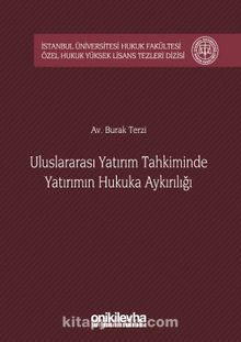 Uluslararası Yatırım Tahkiminde Yatırımın Hukuka Aykırılığı İstanbul Üniversitesi Hukuk Fakültesi Özel Hukuk Yüksek Lisans Tezleri Dizisi No:16
