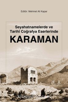 Seyahatnamelerde ve Tarihi Coğrafya Eserlerinde Karaman - Mehmet Ali Kapar