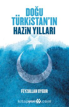 Doğu Türkistan’ın Hazin Yılları - Feyzullah Uygur