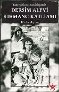Yaşayanların Tanıklığında Dersim Alevi Kırmanc Katliamı