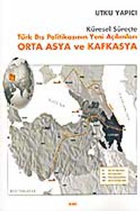Küresel Süreçte Türk Dış Politikasının Yeni Açılımları Orta Asya ve Kafkasya