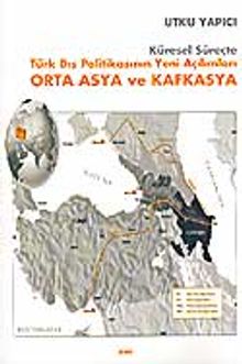 Küresel Süreçte Türk Dış Politikasının Yeni Açılımları Orta Asya ve Kafkasya