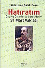Süleyman Şefik Paşa / Hatıratım/ Başıma Gelenler ve Gördüklerim / 31 Mart Vak'ası