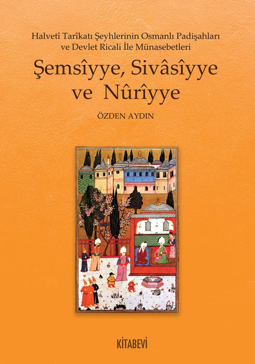 Halveti Tarikatı Şeyhlerinin Osmanlı Padişahları  ve Devlet Ricali İle Münasebetleri Şemsiyye, Sivasiyye ve Nuriyye