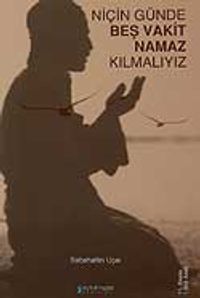 Niçin Günde Beş Vakit Namaz Kılmalıyız?