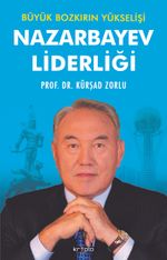 Nazarbayev Liderliği & Büyük Bozkırın Yükselişi