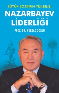 Nazarbayev Liderliği & Büyük Bozkırın Yükselişi
