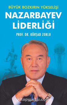 Nazarbayev Liderliği & Büyük Bozkırın Yükselişi - Kürşad Zorlu