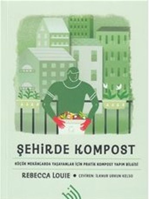 Şehirde Kompost : Küçük Mekanlarda Yaşayanlar İçin Pratik Kompost Yapım Bilgisi