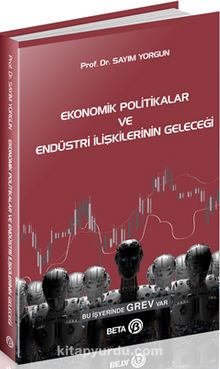 Ekonomik Politikalar ve Endüstri İlişkilerinin Geleceği - Sayım Yorgun