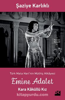 Emine Adalet Kara Kaküllü Kız & Türk Mata Hari’nin Hikayesi - Şaziye Karlıklı
