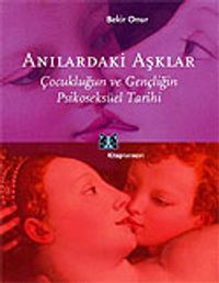 Anılardaki Aşklar: Çocukluğun ve Gençliğin Psikoseksüel Tarihi
