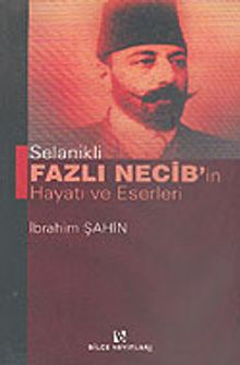 Selanikli Fazlı Necib'in Hayatı ve Eserleri
