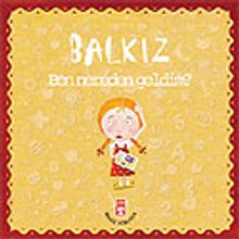 Balkız Soruyor: Ben Nereden Geldim?