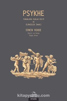 Psykhe & Yunanlarda Ruhlar Kültü ve Ölümsüzlük İnancı - Erwin Rohde