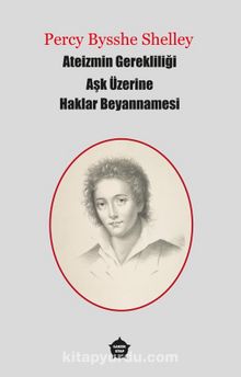Ateizmin Gerekliliği - Aşk Üzerine - Haklar Beyannamesi - Percy Beysshe Shelley