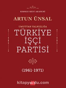 Umuttan Yalnızlığa Türkiye İşçi Partisi (1961 - 1971) - Artun Ünsal