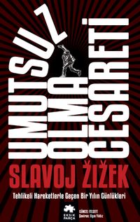 Umutsuz Olma Cesareti & Tehlikeli Hareketlerle Geçen Bir Yılın Güncesi 