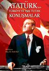 Atat&uuml;rk'ten T&uuml;rkiye'ye Işık Tutan Konuşmalar