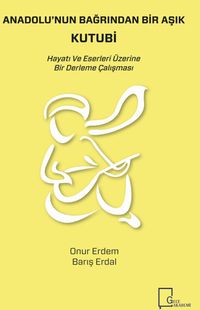 Anadolu’nun Bağrından Bir Aşık  Kutubi & Hayatı ve Eserleri Üzerine Bir Derleme Çalışması