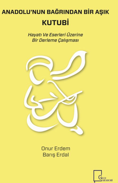 Anadolu'nun Bağrından Bir Aşık  Kutubi & Hayatı ve Eserleri Üzerine Bir Derleme Çalışması